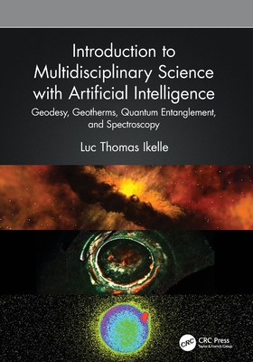 Introduction to Multidisciplinary Science with Artificial Intelligence: Geodesy, Geotherms, Quantum Entanglement, and Spectroscopy - Ikelle, Luc Thomas