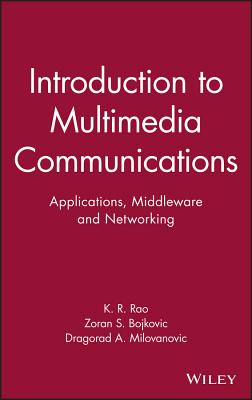 Introduction to Multimedia Communications: Applications, Middleware, Networking - Rao, Kamisetty, and Bojkovic, Zoran, and Milovanovic, Dragorad