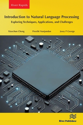 Introduction to Natural Language Processing: Exploring Techniques, Applications, and Challenges - Cheng, Xiaochun, and Nanjundan, Preethi, and George, Jossy P