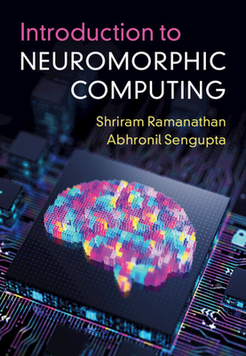 Introduction to Neuromorphic Computing - Ramanathan, Shriram, and SenGupta, Abhronil