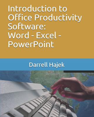 Introduction to Office Productivity Software: Word - Excel - PowerPoint - Hajek, Darrell W