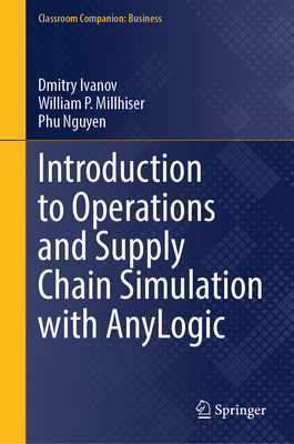 Introduction to Operations and Supply Chain Simulation with AnyLogic - Ivanov, Dmitry, and Millhiser, William P., and Nguyen, Phu