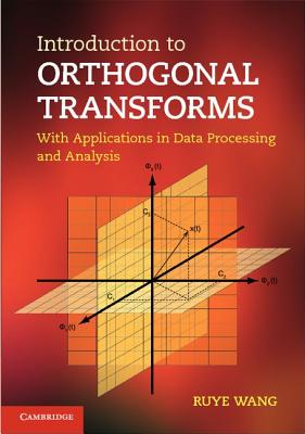 Introduction to Orthogonal Transforms: With Applications in Data Processing and Analysis - Wang, Ruye