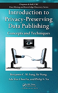 Introduction to Privacy-Preserving Data Publishing: Concepts and Techniques