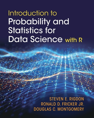 Introduction to Probability and Statistics for Data Science - Rigdon, Steven E, and Fricker, Ronald D, Jr., and Montgomery, Douglas C