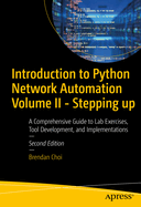 Introduction to Python Network Automation Volume II: Stepping up: Beyond the Essentials for Success