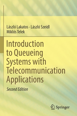 Introduction to Queueing Systems with Telecommunication Applications - Lakatos, L�szl�, and Szeidl, L�szl�, and Telek, Mikl�s