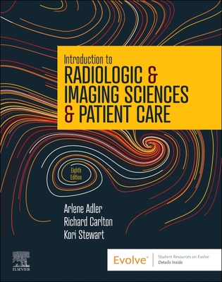 Introduction to Radiologic & Imaging Sciences & Patient Care - Adler, Arlene M, Med, Rt(r), and Carlton, Richard R, MS, Rt(r)(CV), and Stewart, Kori L