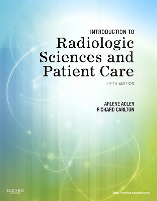 Introduction to Radiologic Sciences and Patient Care - Adler, Arlene M, Med, Rt(r), and Carlton, Richard R, MS, Rt(r)(CV)