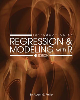Introduction to Regression and Modeling with R - Petrie, Adam G.