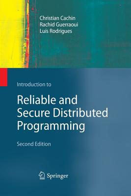 Introduction to Reliable and Secure Distributed Programming - Cachin, Christian, and Guerraoui, Rachid, and Rodrigues, Lu�s