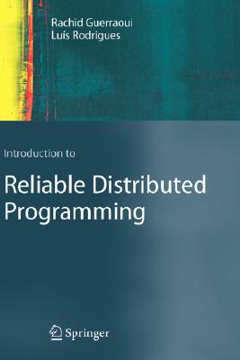 Introduction to Reliable Distributed Programming - Guerraoui, Rachid, and Rodrigues, Luis