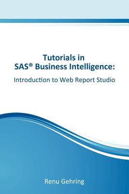 Introduction to SAS Web Report Studio: Tutorials in SAS Business Intelligence - Gehring, Renu