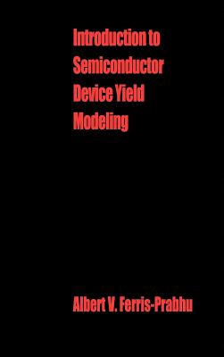 Introduction to Semiconductor Device Yield Modeling - Ferris-Prabhu, Albert V