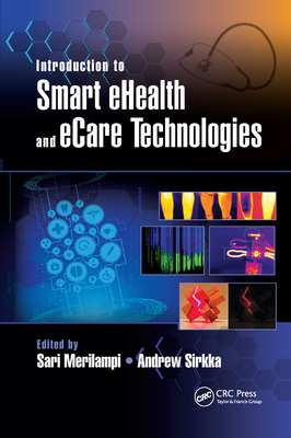 Introduction to Smart eHealth and eCare Technologies - Merilampi, Sari (Editor), and Sirkka, Andrew (Editor)