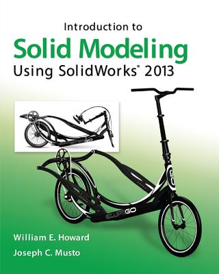 Introduction to Solid Modeling Using Solidworks(r) 2013 - Howard, William, and Musto, Joseph