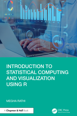 Introduction to Statistical Computing and Visualization Using R - Rathi, Megha