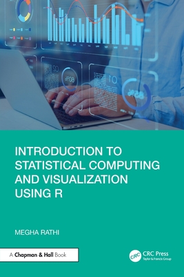 Introduction to Statistical Computing and Visualization Using R - Rathi, Megha