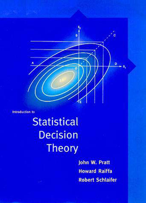 Introduction to Statistical Decision Theory - Pratt, John, and Raiffa, Howard, and Schlaifer, Robert