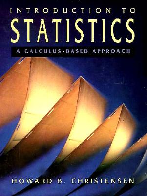 Introduction to Statistics: A Calculus-Based Approach - Christensen, Howard B