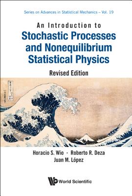 Introduction To Stochastic Processes And Nonequilibrium Statistical Physics, An (Revised Edition) - Wio, Horacio Sergio, and Deza, Roberto R, and Lopez, Juan M