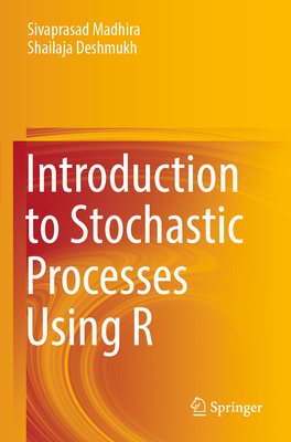 Introduction to Stochastic Processes Using R - Madhira, Sivaprasad, and Deshmukh, Shailaja