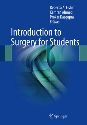 Introduction to Surgery for Students - Fisher, Rebecca A (Editor), and Ahmed, Kamran (Editor), and Dasgupta, Prokar (Editor)