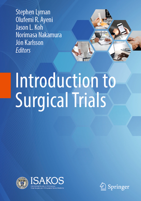 Introduction to Surgical Trials - Lyman, Stephen (Editor), and Ayeni, Olufemi R. (Editor), and Koh, Jason L. (Editor)
