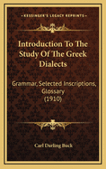 Introduction to the Study of the Greek Dialects: Grammar, Selected Inscriptions, Glossary