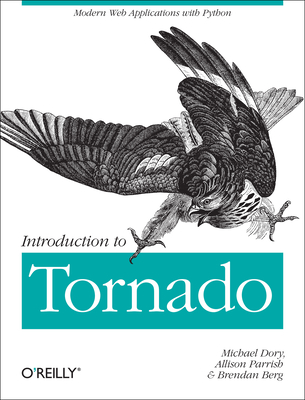 Introduction to Tornado: Modern Web Applications with Python - Dory, Michael, and Parrish, Allison, and Berg, Brendan
