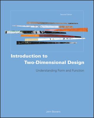 Introduction to Two-Dimensional Design: Understanding Form and Function - Bowers, John