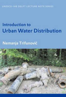 Introduction to Urban Water Distribution: Unesco-Ihe Lecture Note Series - Trifunovic, Nemanja