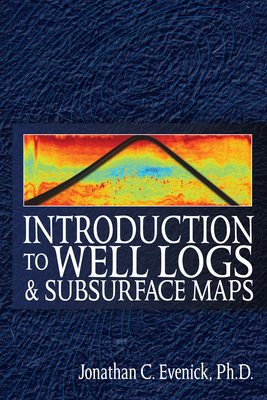 Introduction to Well Logs and Subsurface Maps - Evenick, Jonathan C