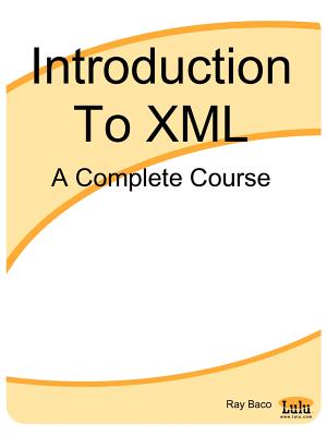 Introduction to XML: A Complete Course - Baco, Ray