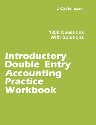 Introductory Double Entry Accounting Practice Workbook: 1000 Questions with Solutions - Castelluzzo, L