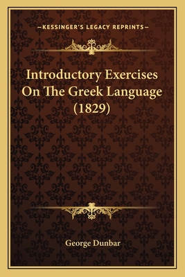 Introductory Exercises on the Greek Language (1829) - Dunbar, George