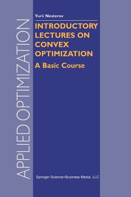 Introductory Lectures on Convex Optimization: A Basic Course - Nesterov, Y