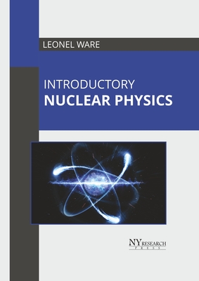 Introductory Nuclear Physics - Ware, Leonel (Editor)