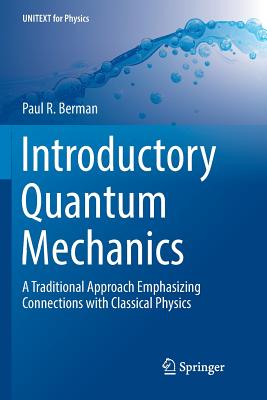 Introductory Quantum Mechanics: A Traditional Approach Emphasizing Connections with Classical Physics - Berman, Paul R.
