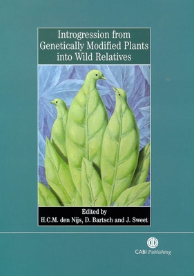Introgression from Genetically Modified Plants Into Wild Relatives - Den Nijs, Hans (Editor), and Bartsch, Detlef (Editor), and Sweet, Jeremy (Editor)