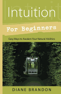 Intuition for Beginners: Easy Ways to Awaken Your Natural Abilities