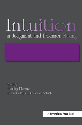 Intuition in Judgment and Decision Making - Plessner, Henning (Editor), and Betsch, Cornelia (Editor), and Betsch, Tilmann (Editor)