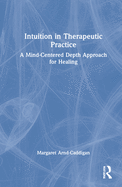 Intuition in Therapeutic Practice: A Mind-Centered Depth Approach for Healing