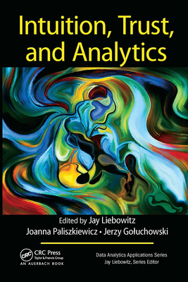 Intuition, Trust, and Analytics - Liebowitz, Jay, and Paliszkiewicz, Joanna, and Goluchowski, Jerzy