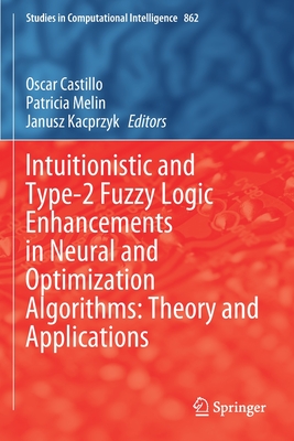 Intuitionistic and Type-2 Fuzzy Logic Enhancements in Neural and Optimization Algorithms: Theory and Applications - Castillo, Oscar (Editor), and Melin, Patricia (Editor), and Kacprzyk, Janusz (Editor)