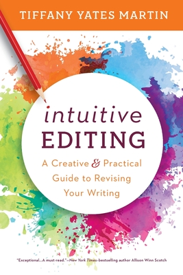 Intuitive Editing: A Creative and Practical Guide to Revising Your Writing - Martin, Tiffany Yates