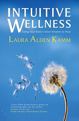 Intuitive Wellness: Using Your Body's Inner Wisdom to Heal - Kamm, Laura Alden