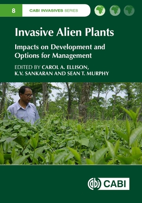 Invasive Alien Plants: Impacts on Development and Options for Management - Ellison, Carol A, Dr. (Editor), and Murphy, Sean T, Dr. (Editor), and Sankaran, K (Editor)