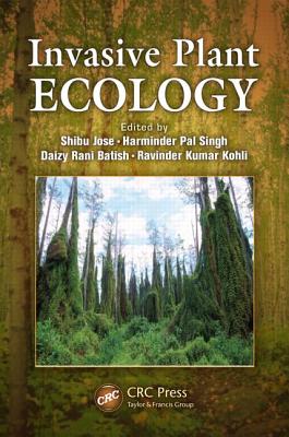 Invasive Plant Ecology - Jose, Shibu (Editor), and Singh, Harminder Pal (Editor), and Batish, Daizy Rani (Editor)