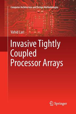 Invasive Tightly Coupled Processor Arrays - Lari, Vahid